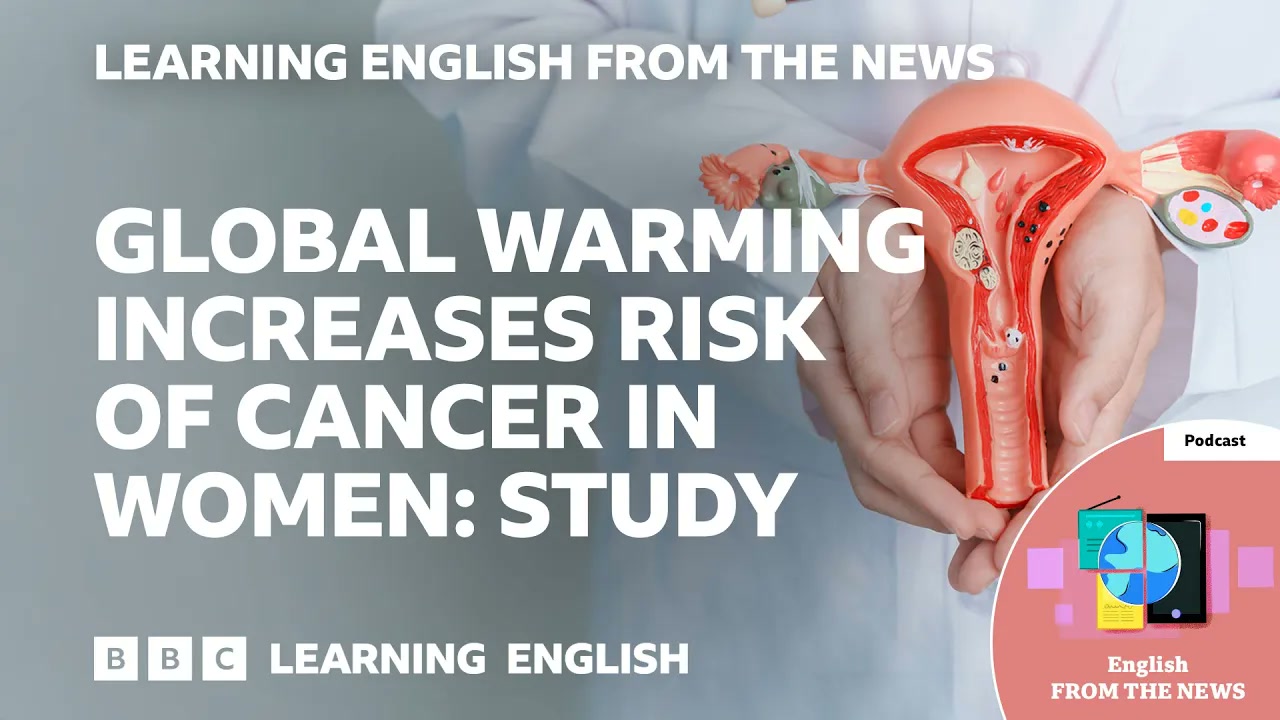 Global warming increases risk of cancer in women_ Study_ BBC Learning English from the News Thumbnail